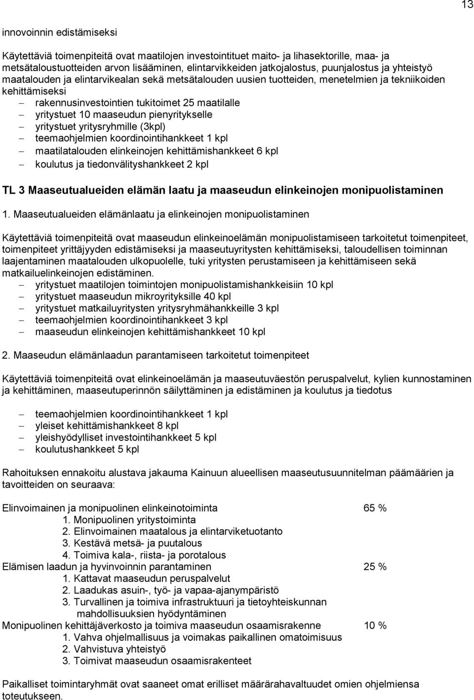 maaseudun pienyritykselle yritystuet yritysryhmille (3kpl) teemaohjelmien koordinointihankkeet 1 kpl maatilatalouden elinkeinojen kehittämishankkeet 6 kpl koulutus ja tiedonvälityshankkeet 2 kpl TL 3