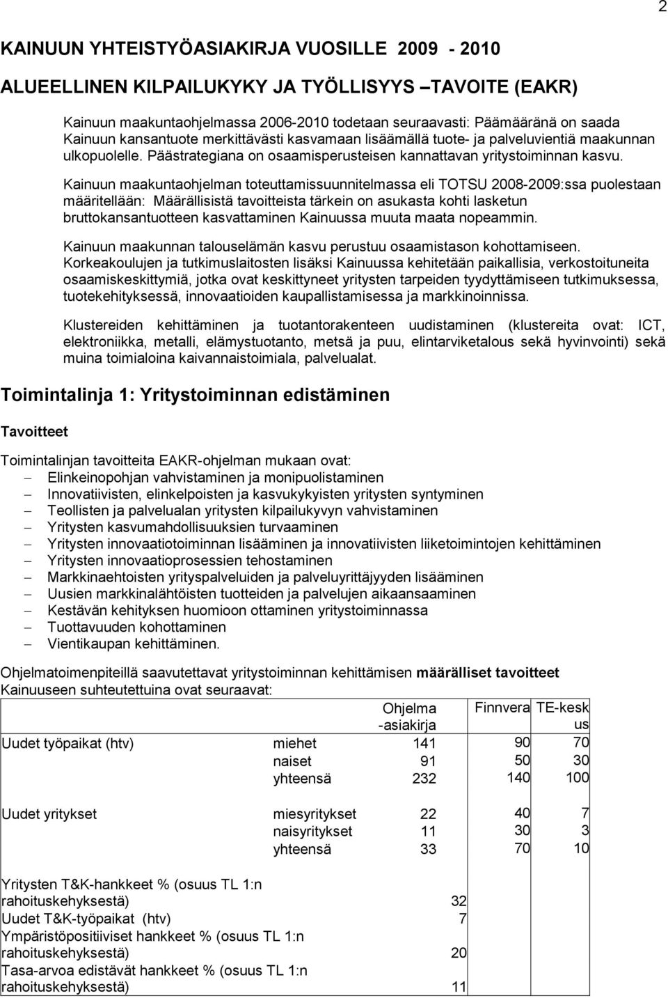 Kainuun maakuntaohjelman toteuttamissuunnitelmassa eli TOTSU 2008-2009:ssa puolestaan määritellään: Määrällisistä tavoitteista tärkein on asukasta kohti lasketun bruttokansantuotteen kasvattaminen