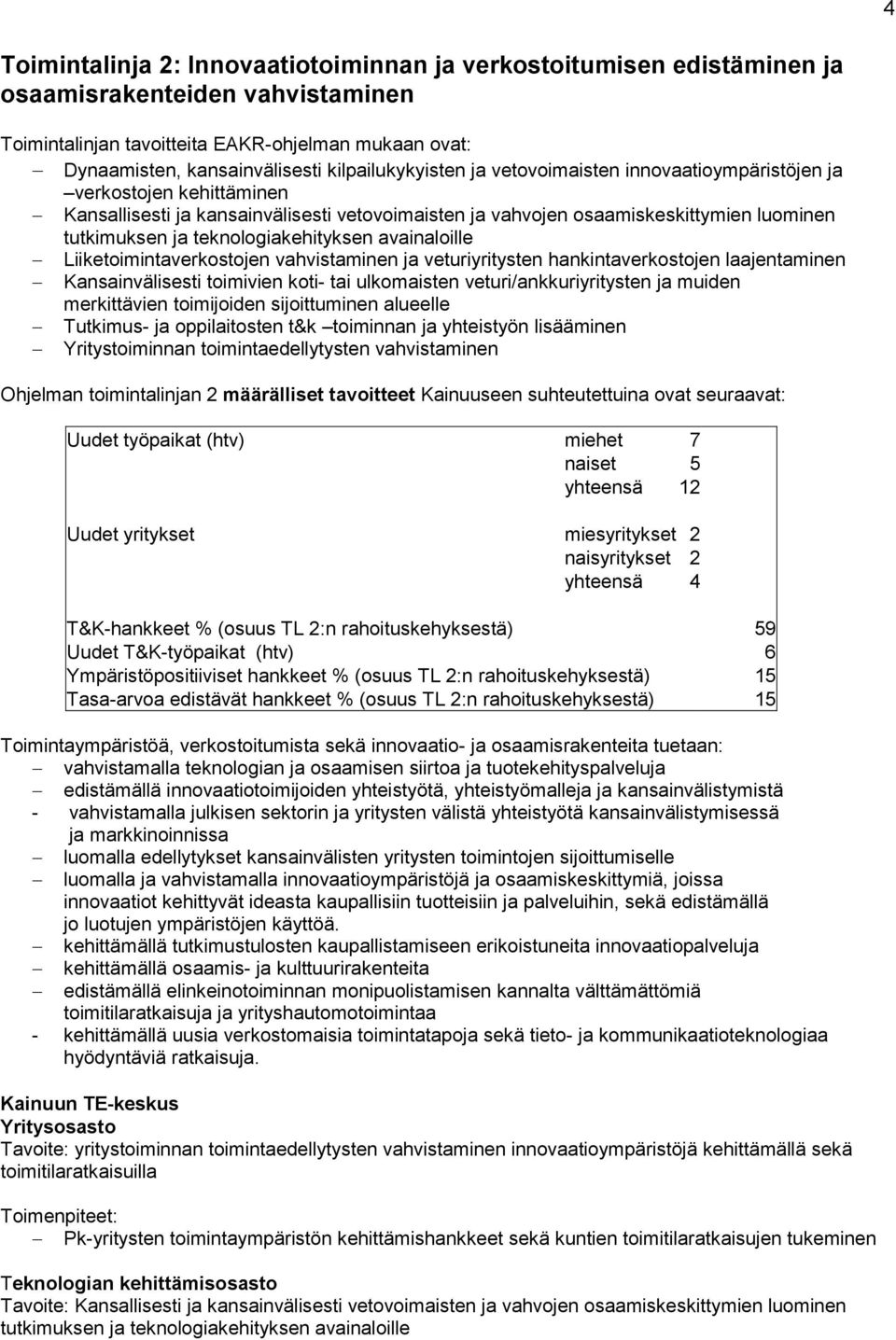 teknologiakehityksen avainaloille Liiketoimintaverkostojen vahvistaminen ja veturiyritysten hankintaverkostojen laajentaminen Kansainvälisesti toimivien koti- tai ulkomaisten veturi/ankkuriyritysten