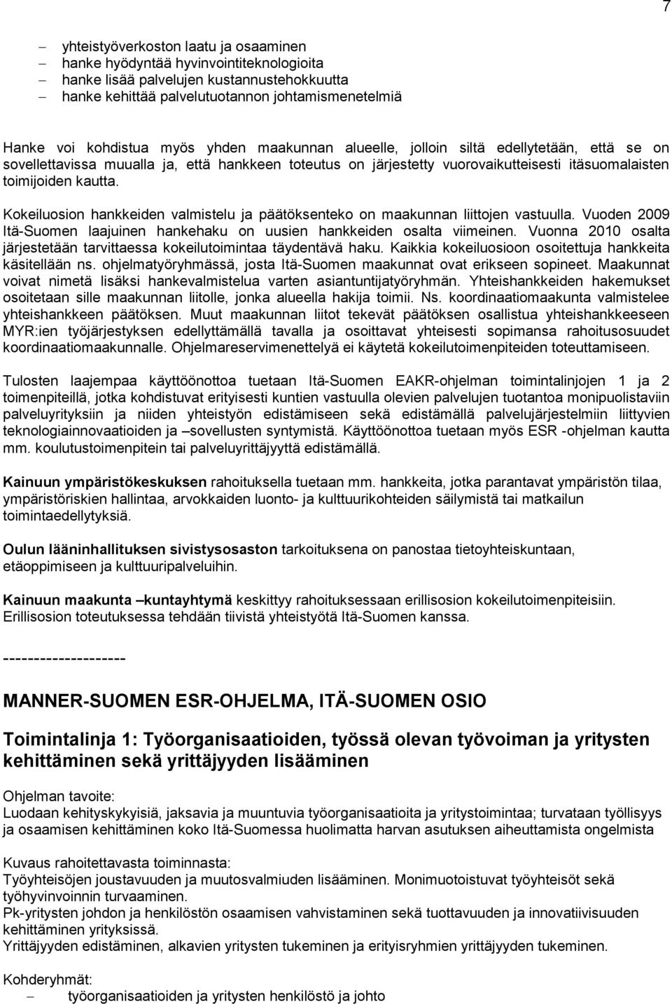 Kokeiluosion hankkeiden valmistelu ja päätöksenteko on maakunnan liittojen vastuulla. Vuoden 2009 Itä-Suomen laajuinen hankehaku on uusien hankkeiden osalta viimeinen.