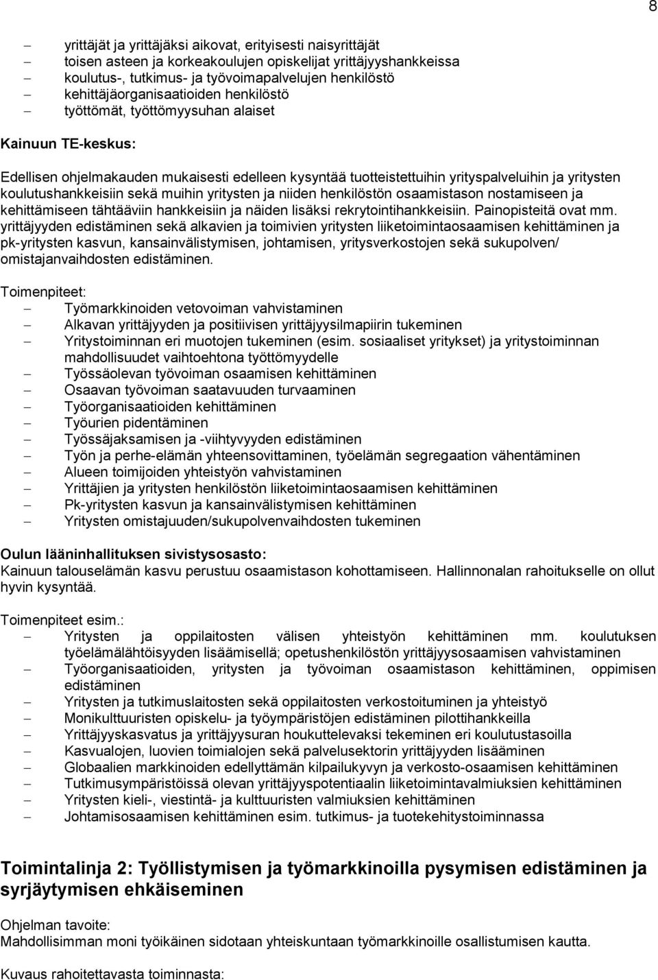 koulutushankkeisiin sekä muihin yritysten ja niiden henkilöstön osaamistason nostamiseen ja kehittämiseen tähtääviin hankkeisiin ja näiden lisäksi rekrytointihankkeisiin. Painopisteitä ovat mm.