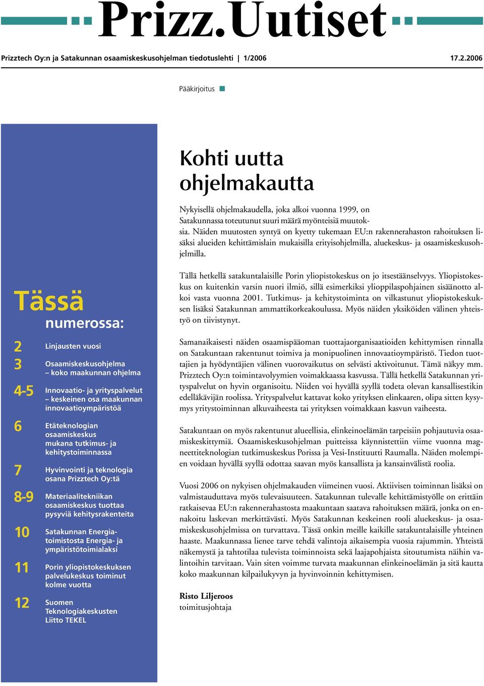 Näiden muutosten syntyä on kyetty tukemaan EU:n rakennerahaston rahoituksen lisäksi alueiden kehittämislain mukaisilla erityisohjelmilla, aluekeskus- ja osaamiskeskusohjelmilla.