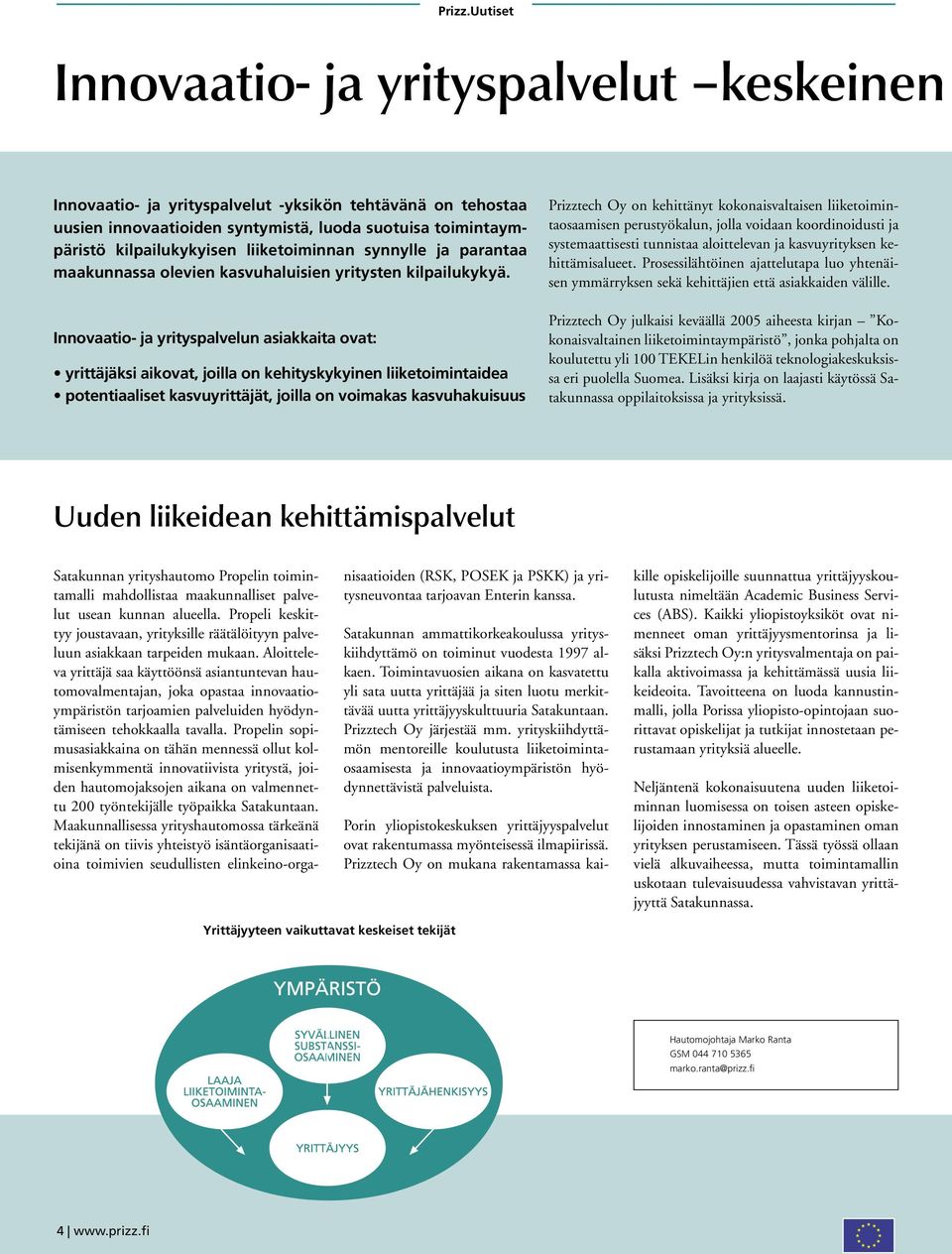 Innovaatio- ja yrityspalvelun asiakkaita ovat: yrittäjäksi aikovat, joilla on kehityskykyinen liiketoimintaidea potentiaaliset kasvuyrittäjät, joilla on voimakas kasvuhakuisuus Prizztech Oy on