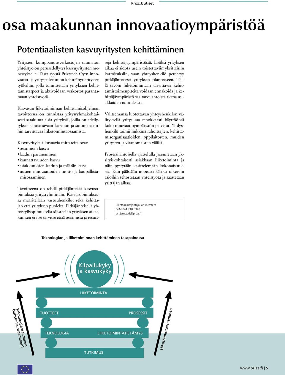 Kasvavan liiketoiminnan kehittämisohjelman tavoitteena on tunnistaa yritysryhmäkohtaisesti satakuntalaisia yrityksiä, joilla on edellytykset kannattavaan kasvuun ja suunnata niihin tarvittavaa