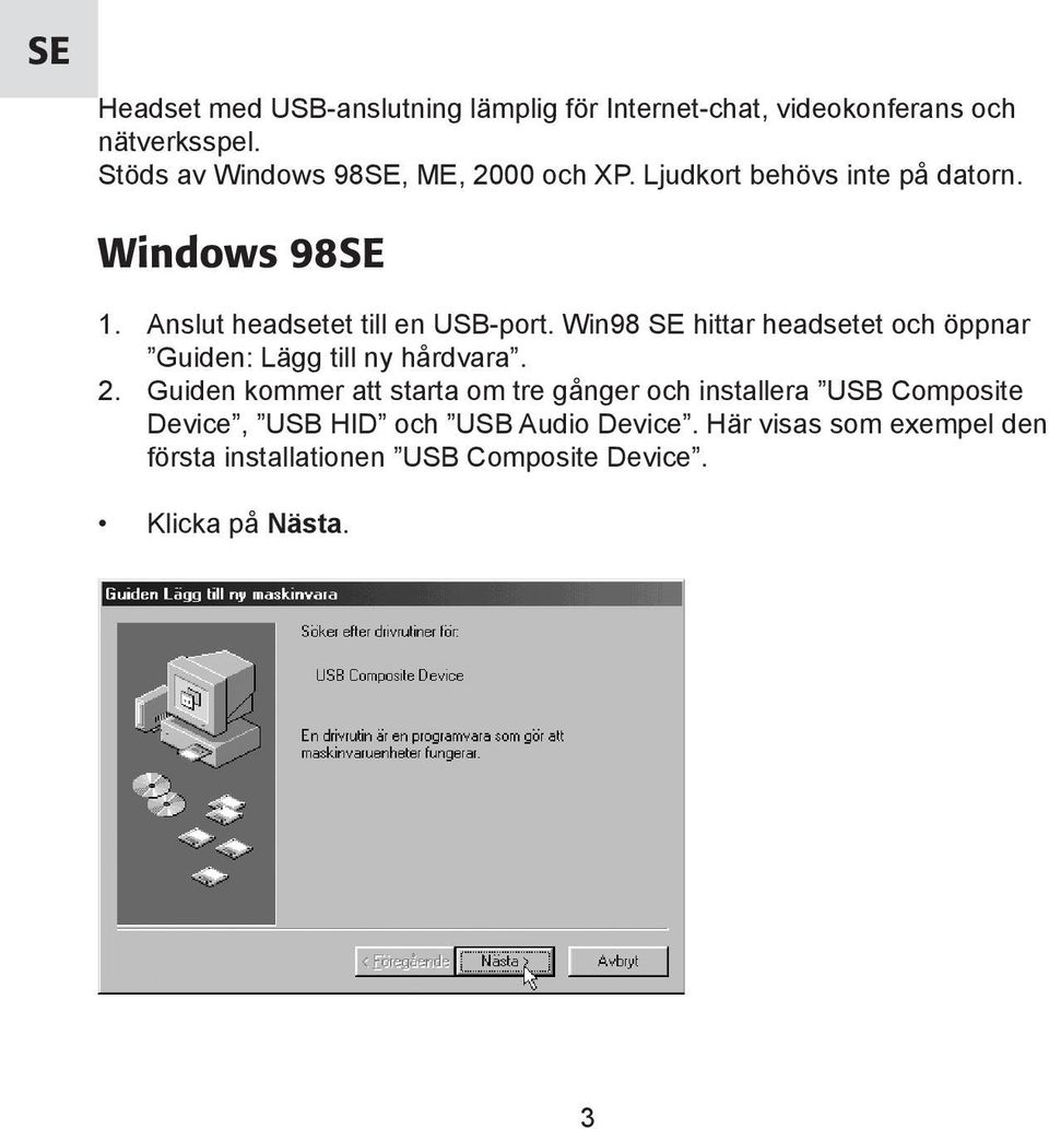 Anslut headsetet till en USB-port. Win98 SE hittar headsetet och öppnar Guiden: Lägg till ny hårdvara. 2.