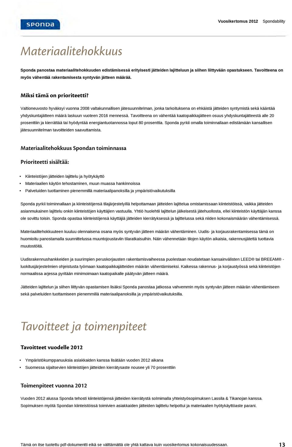 Valtioneuvosto hyväksyi vuonna 2008 valtakunnallisen jätesuunnitelman, jonka tarkoituksena on ehkäistä jätteiden syntymistä sekä kääntää yhdyskuntajätteen määrä laskuun vuoteen 2016 mennessä.