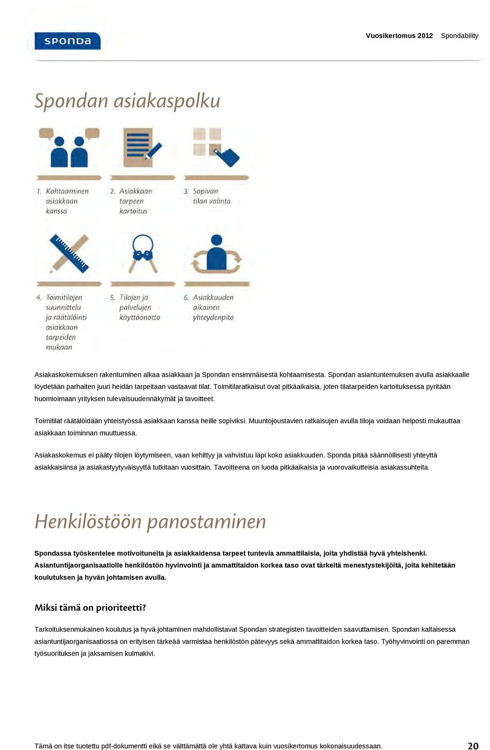 Toimitilaratkaisut ovat pitkäaikaisia, joten tilatarpeiden kartoituksessa pyritään huomioimaan yrityksen tulevaisuudennäkymät ja tavoitteet.