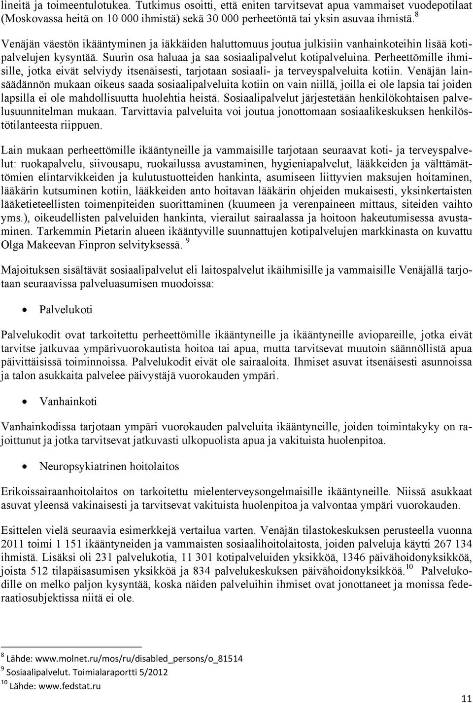 Perheettömille ihmisille, jotka eivät selviydy itsenäisesti, tarjotaan sosiaali- ja terveyspalveluita kotiin.