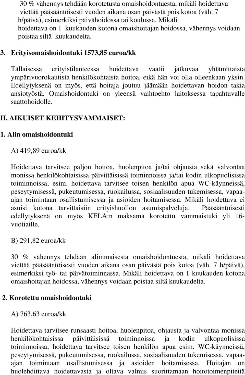 Erityisomaishoidontuki 1573,85 euroa/kk Tällaisessa erityistilanteessa hoidettava vaatii jatkuvaa yhtämittaista ympärivuorokautista henkilökohtaista hoitoa, eikä hän voi olla olleenkaan yksin.