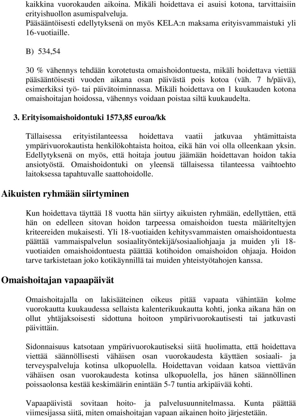 B) 534,54 30 % vähennys tehdään korotetusta omaishoidontuesta, mikäli hoidettava viettää pääsääntöisesti vuoden aikana osan päivästä pois kotoa (väh. 7 h/päivä), esimerkiksi työ- tai päivätoiminnassa.