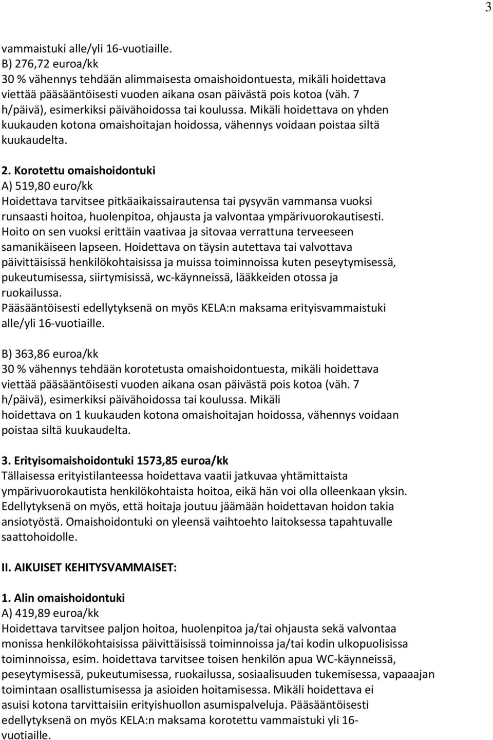 Korotettu omaishoidontuki A) 519,80 euro/kk Hoidettava tarvitsee pitkäaikaissairautensa tai pysyvän vammansa vuoksi runsaasti hoitoa, huolenpitoa, ohjausta ja valvontaa ympärivuorokautisesti.