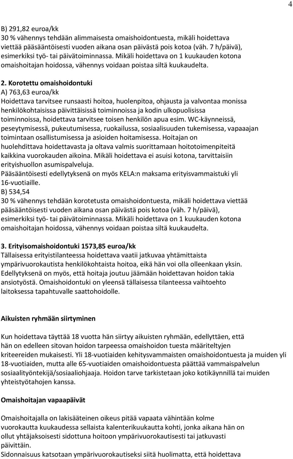 Korotettu omaishoidontuki A) 763,63 euroa/kk Hoidettava tarvitsee runsaasti hoitoa, huolenpitoa, ohjausta ja valvontaa monissa henkilökohtaisissa päivittäisissä toiminnoissa ja kodin ulkopuolisissa