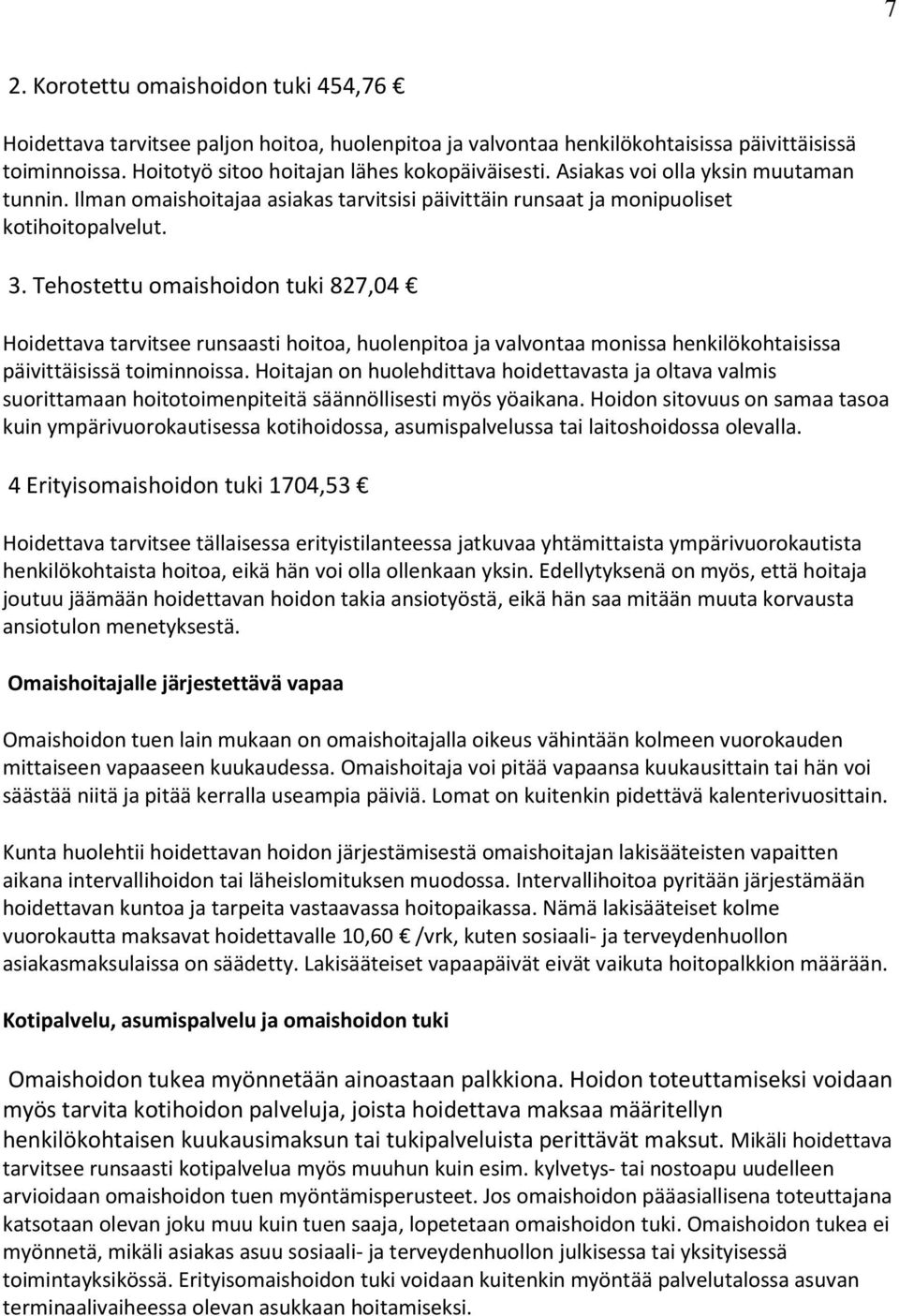 Tehostettu omaishoidon tuki 827,04 Hoidettava tarvitsee runsaasti hoitoa, huolenpitoa ja valvontaa monissa henkilökohtaisissa päivittäisissä toiminnoissa.