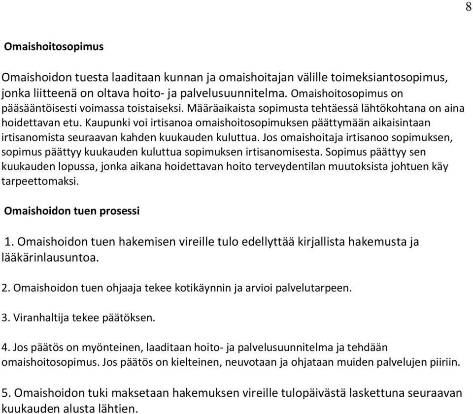 Kaupunki voi irtisanoa omaishoitosopimuksen päättymään aikaisintaan irtisanomista seuraavan kahden kuukauden kuluttua.