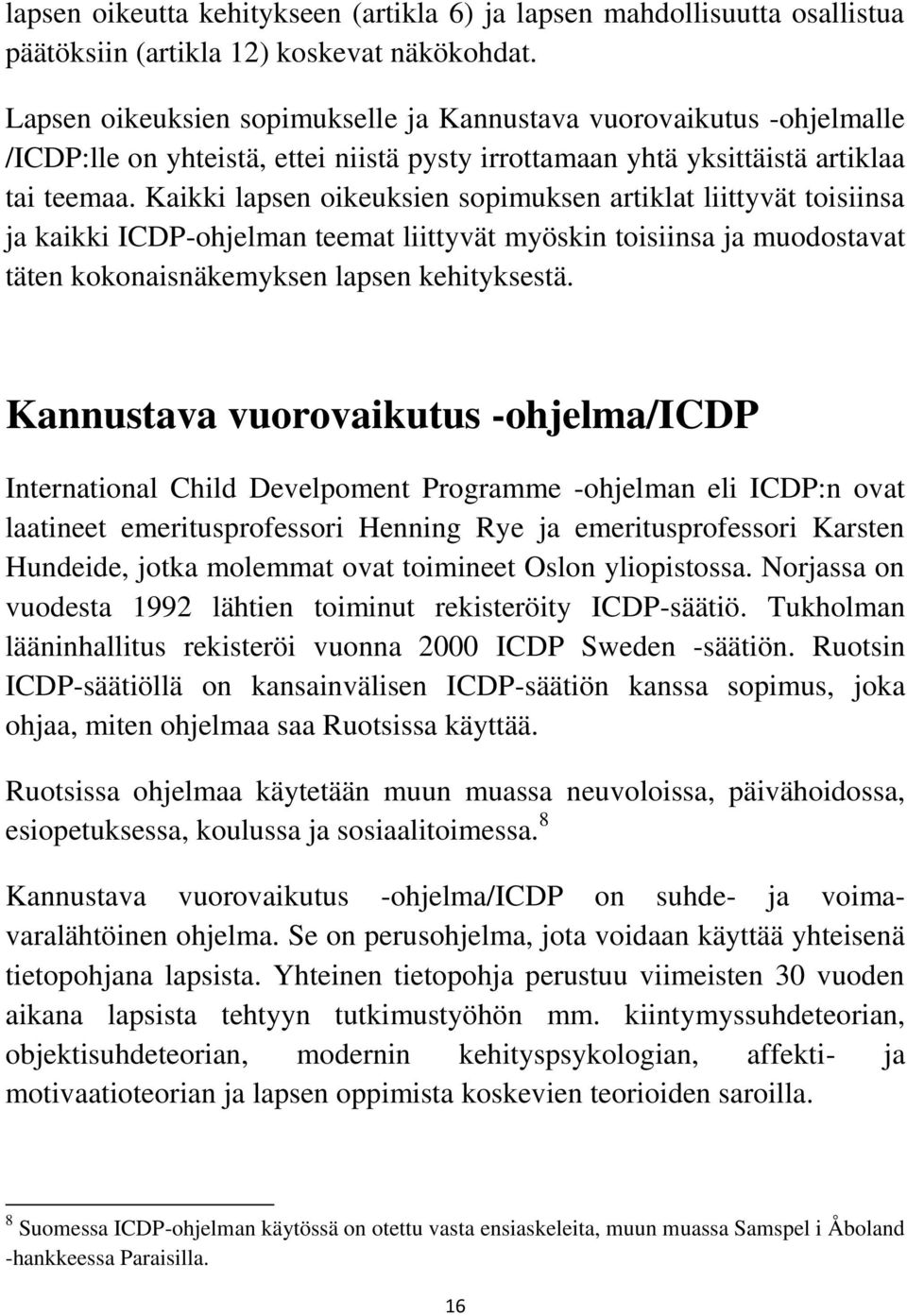 Kaikki lapsen oikeuksien sopimuksen artiklat liittyvät toisiinsa ja kaikki ICDP-ohjelman teemat liittyvät myöskin toisiinsa ja muodostavat täten kokonaisnäkemyksen lapsen kehityksestä.