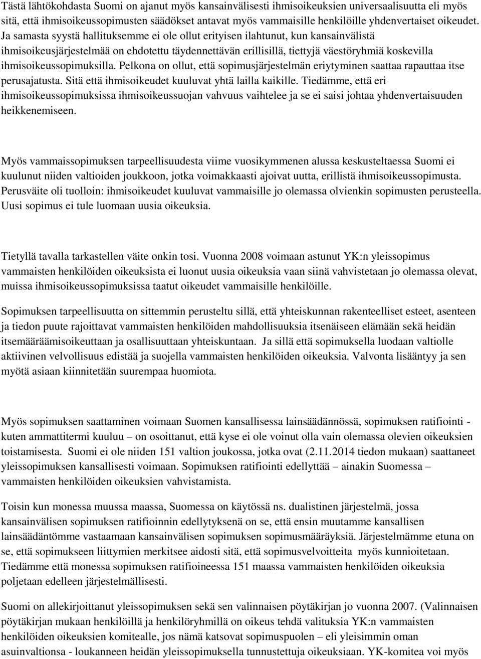 Ja samasta syystä hallituksemme ei ole ollut erityisen ilahtunut, kun kansainvälistä ihmisoikeusjärjestelmää on ehdotettu täydennettävän erillisillä, tiettyjä väestöryhmiä koskevilla