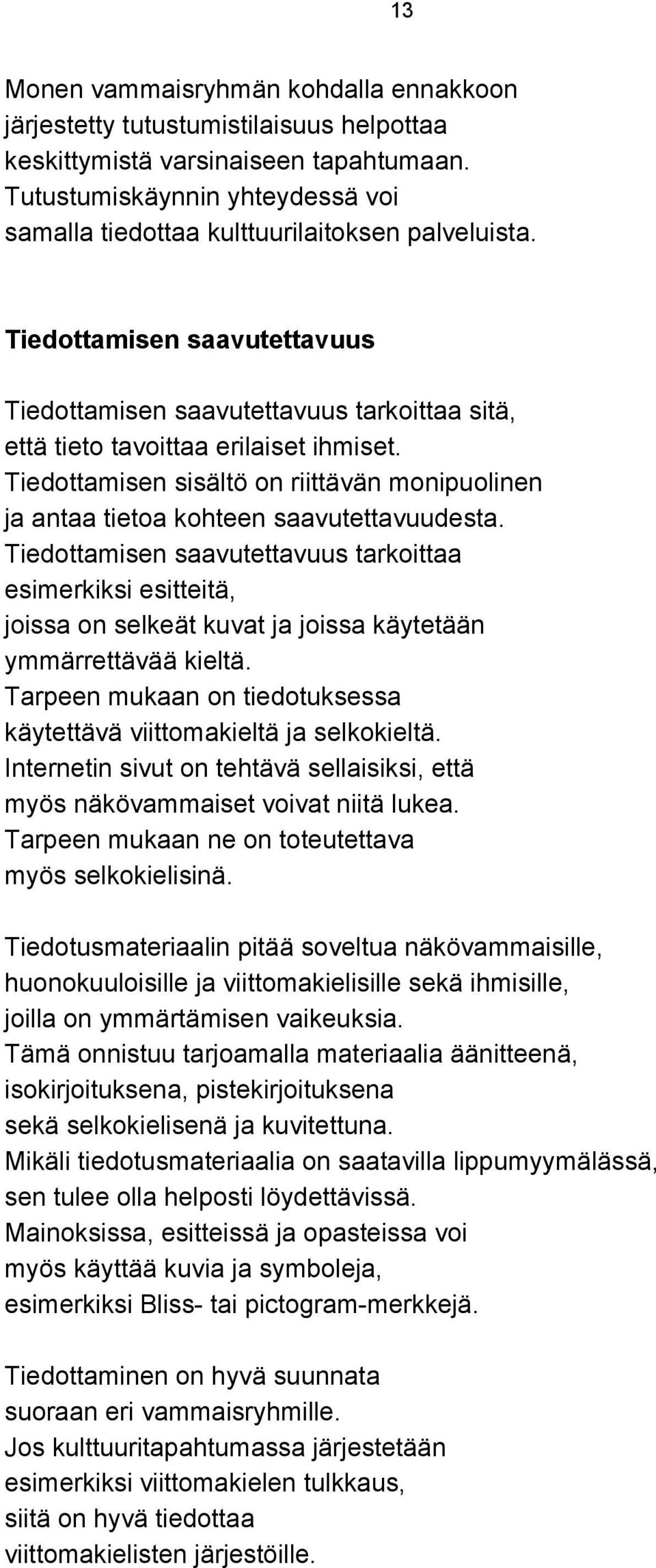 Tiedottamisen sisältö on riittävän monipuolinen ja antaa tietoa kohteen saavutettavuudesta.