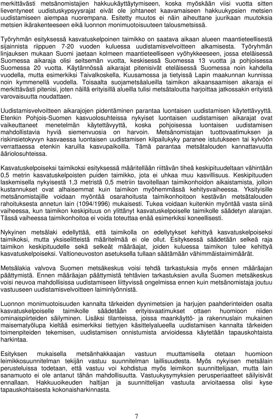 Työryhmän esityksessä kasvatuskelpoinen taimikko on saatava aikaan alueen maantieteellisestä sijainnista riippuen 7-20 vuoden kuluessa uudistamisvelvoitteen alkamisesta.