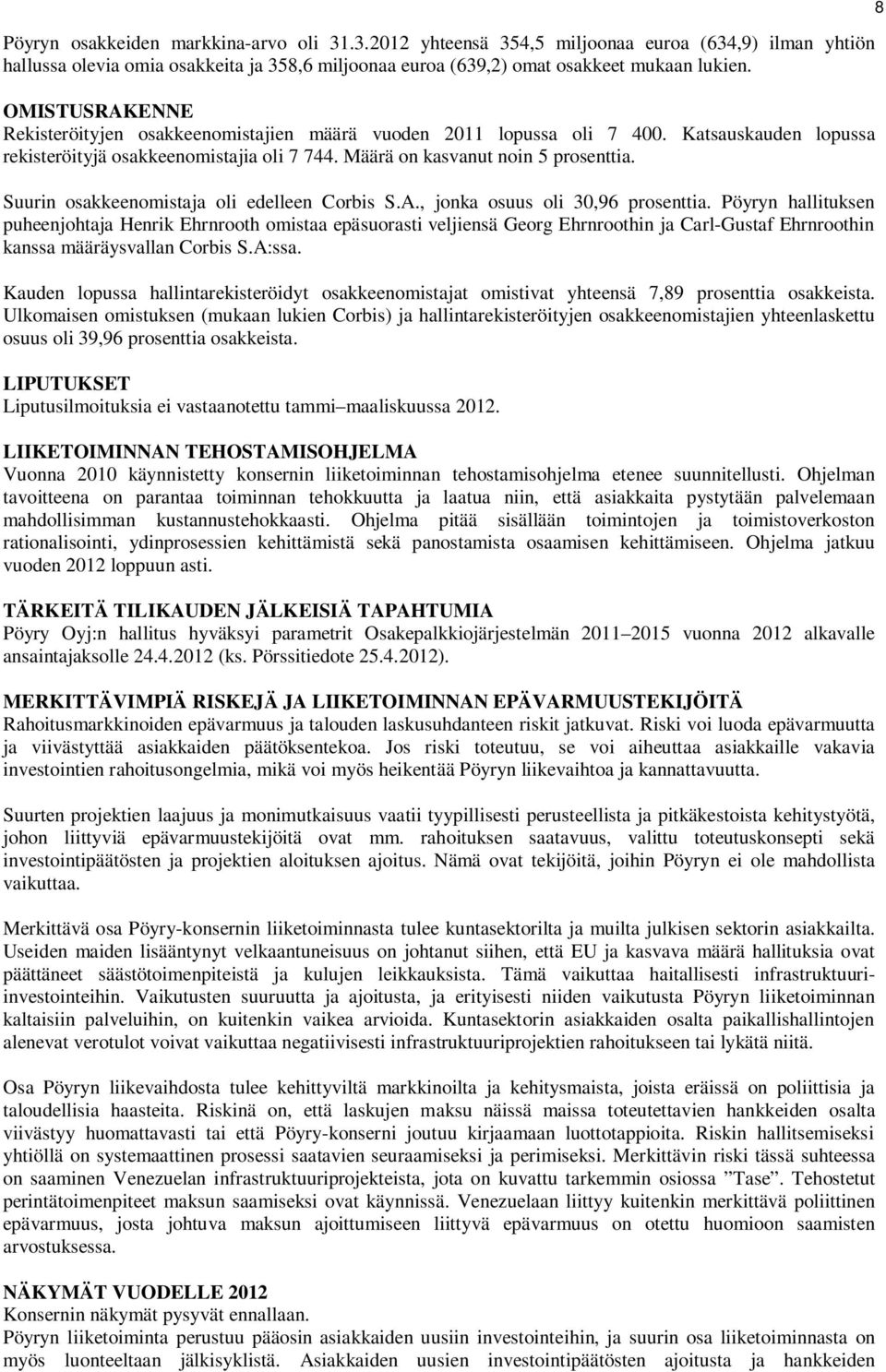 Suurin osakkeenomistaja oli edelleen Corbis S.A., jonka osuus oli 30,96 prosenttia.