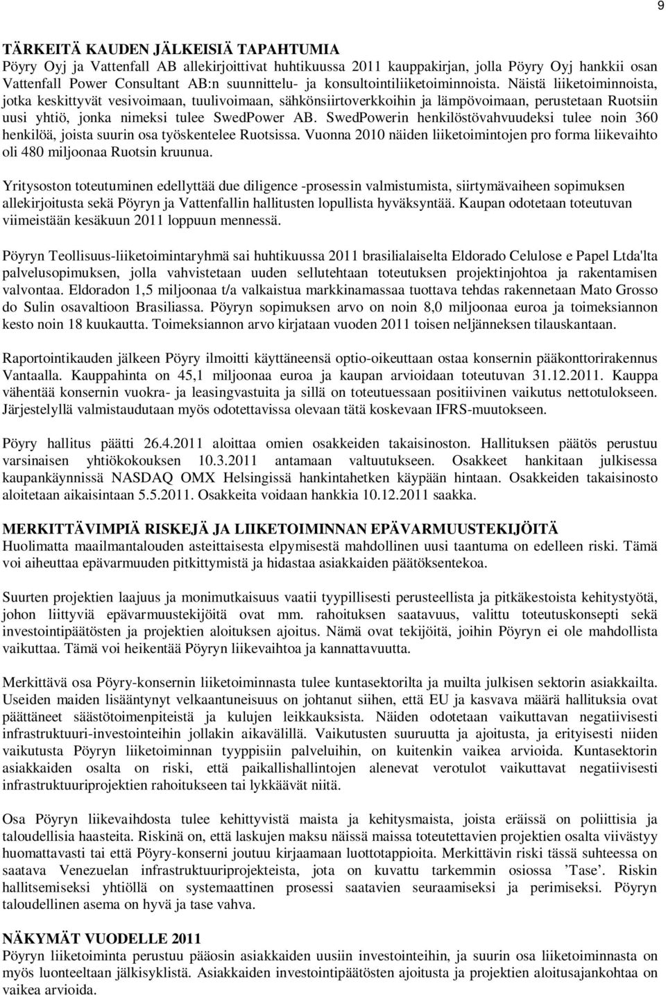 Näistä liiketoiminnoista, jotka keskittyvät vesivoimaan, tuulivoimaan, sähkönsiirtoverkkoihin ja lämpövoimaan, perustetaan Ruotsiin uusi yhtiö, jonka nimeksi tulee SwedPower AB.