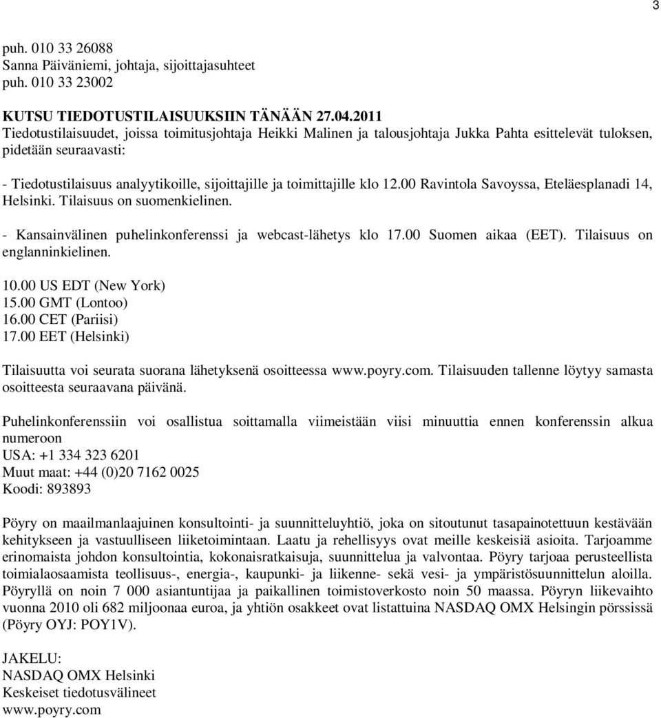 toimittajille klo 12.00 Ravintola Savoyssa, Eteläesplanadi 14, Helsinki. Tilaisuus on suomenkielinen. - Kansainvälinen puhelinkonferenssi ja webcast-lähetys klo 17.00 Suomen aikaa (EET).