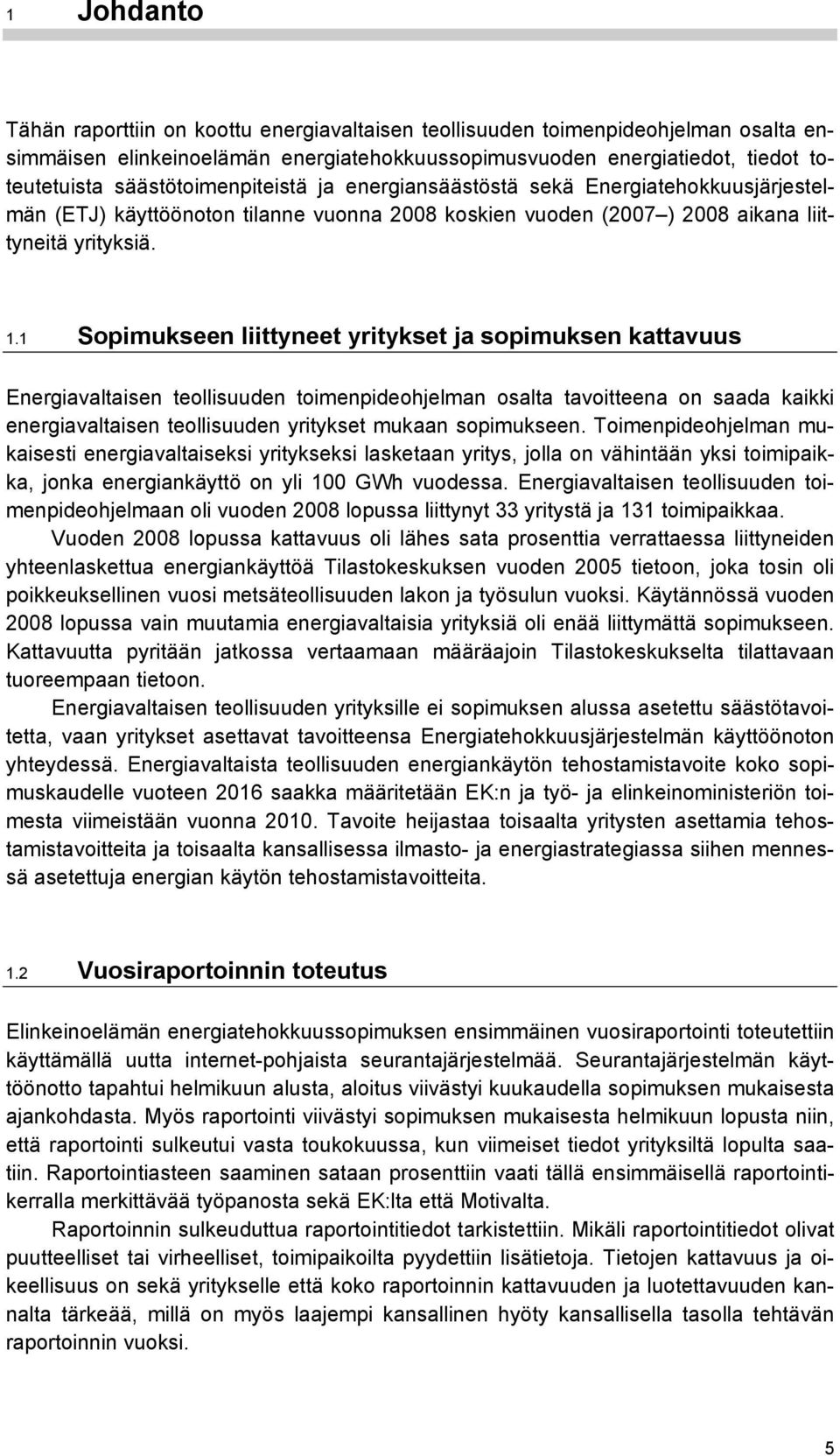 1 Sopimukseen liittyneet yritykset ja sopimuksen kattavuus Energiavaltaisen teollisuuden toimenpideohjelman osalta tavoitteena on saada kaikki energiavaltaisen teollisuuden yritykset mukaan