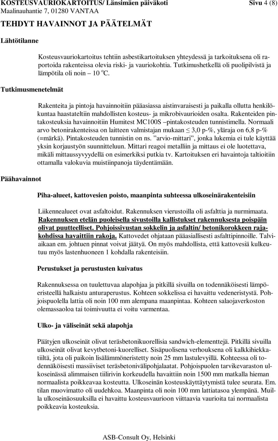 Rakenteita ja pintoja havainnoitiin pääasiassa aistinvaraisesti ja paikalla ollutta henkilökuntaa haastateltiin mahdollisten kosteus- ja mikrobivaurioiden osalta.