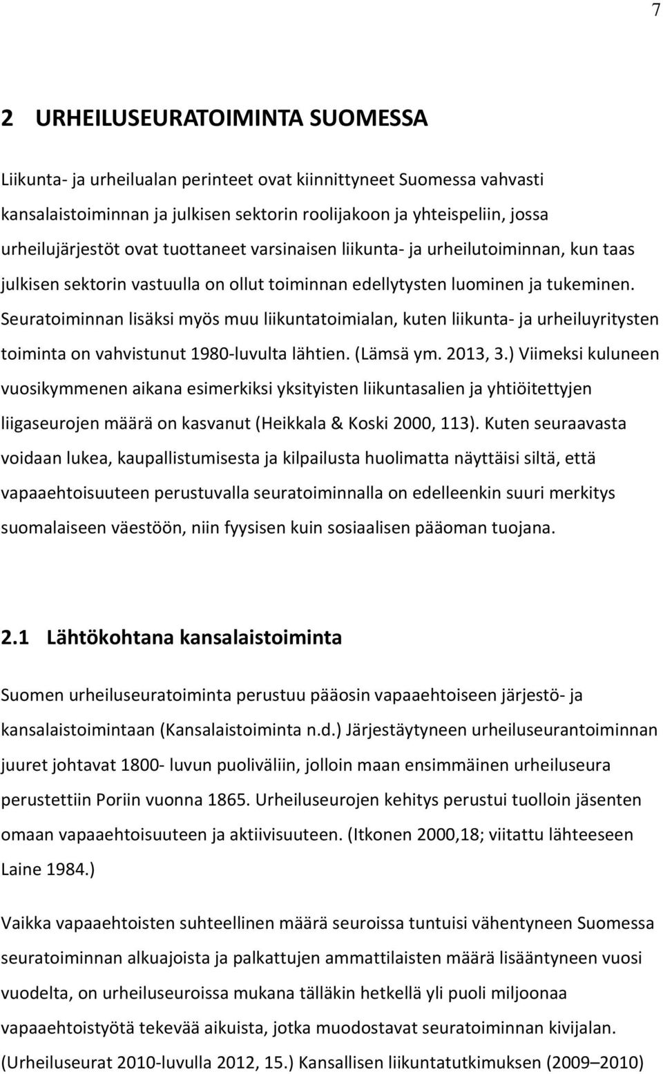 Seuratoiminnan lisäksi myös muu liikuntatoimialan, kuten liikunta ja urheiluyritysten toiminta on vahvistunut 1980 luvulta lähtien. (Lämsä ym. 2013, 3.