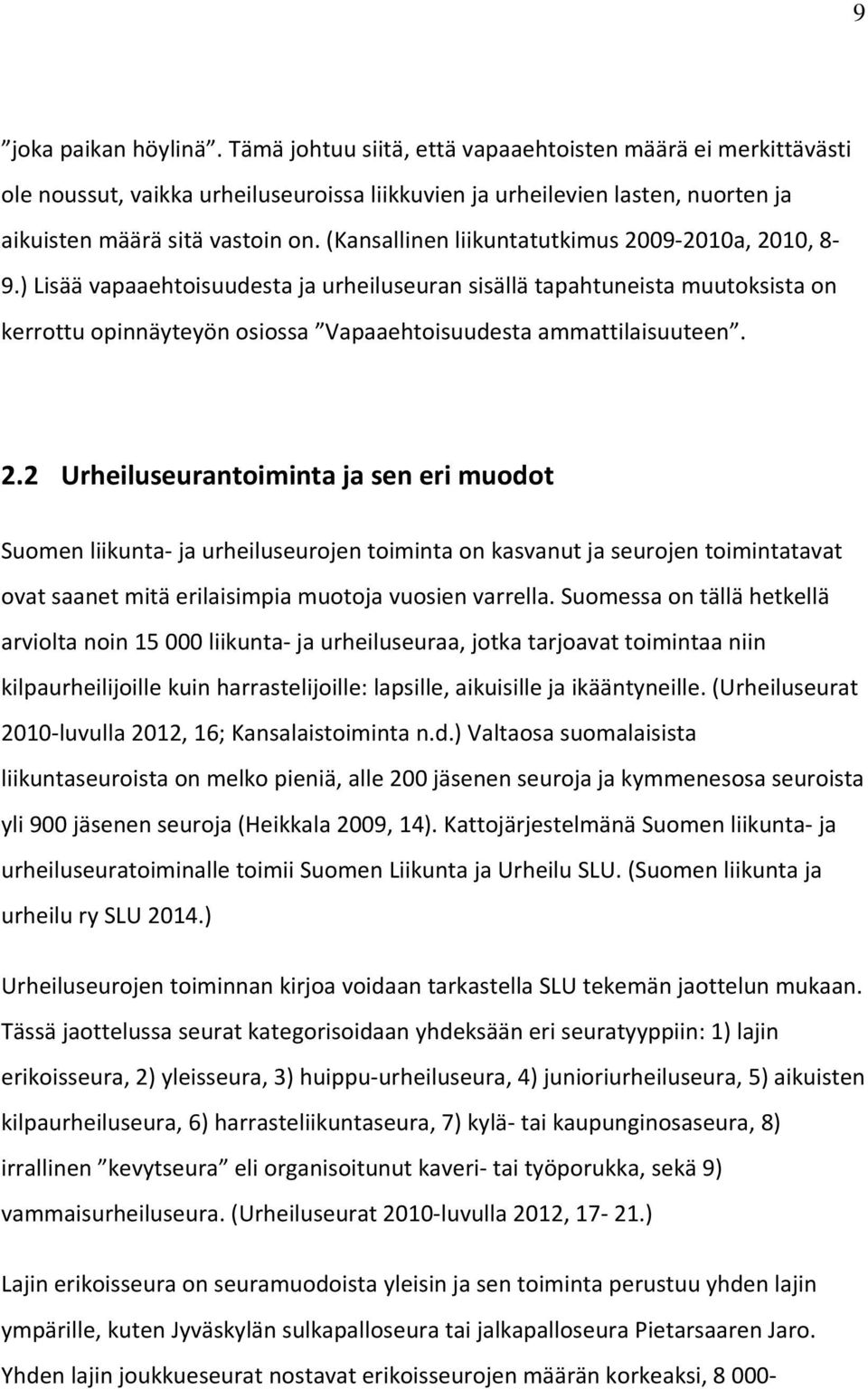 2.2 Urheiluseurantoiminta ja sen eri muodot Suomen liikunta ja urheiluseurojen toiminta on kasvanut ja seurojen toimintatavat ovat saanet mitä erilaisimpia muotoja vuosien varrella.