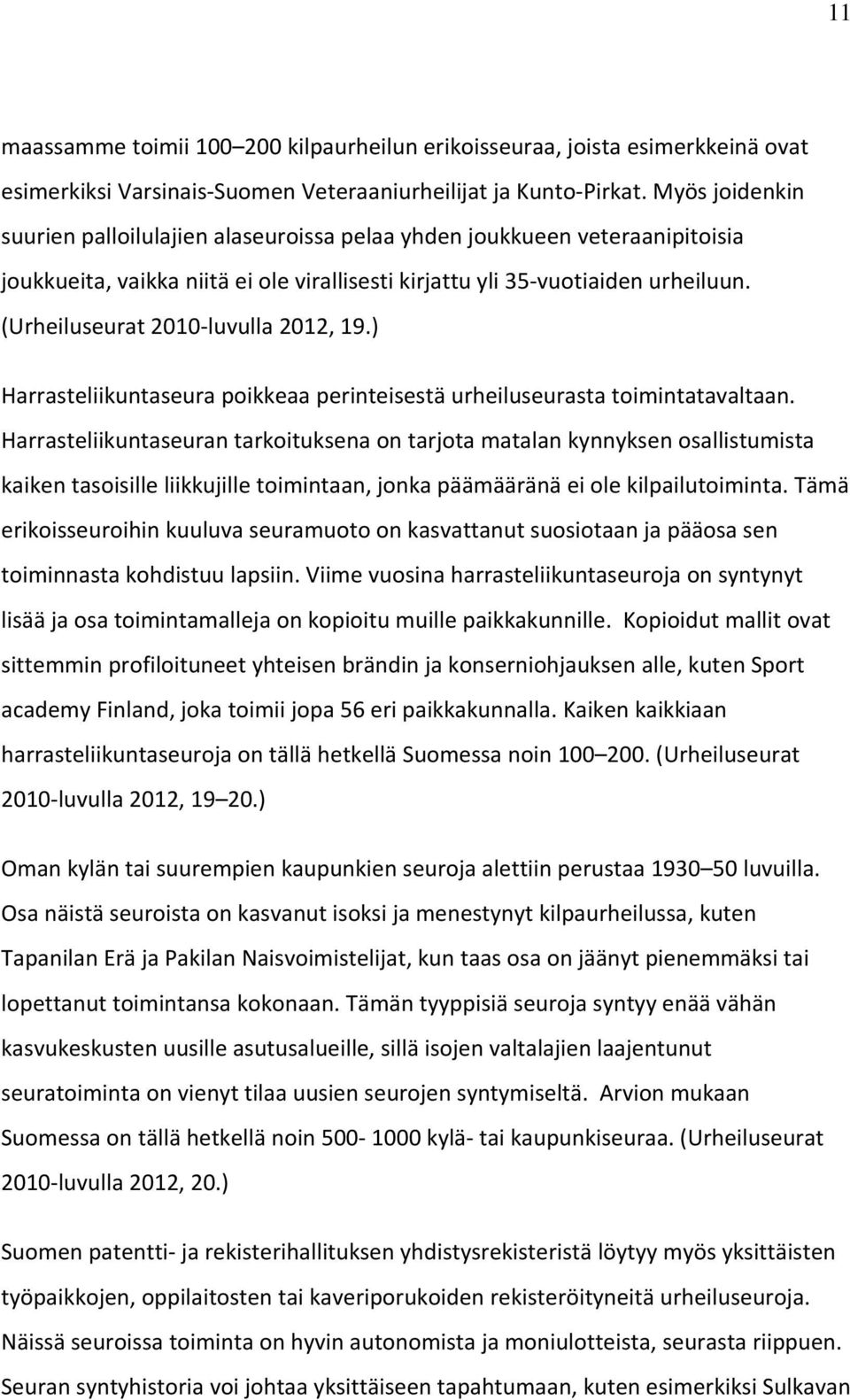 (Urheiluseurat 2010 luvulla 2012, 19.) Harrasteliikuntaseura poikkeaa perinteisestä urheiluseurasta toimintatavaltaan.