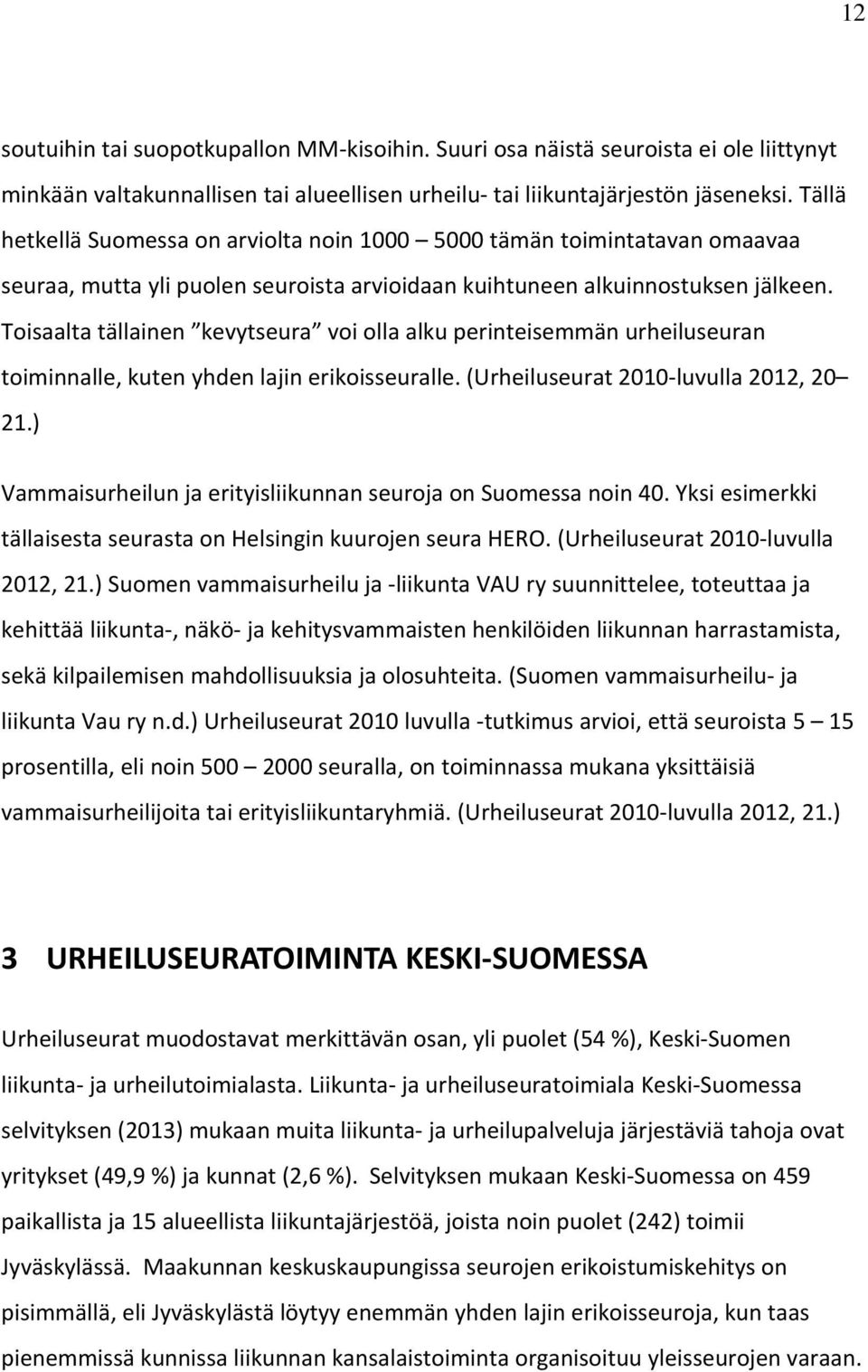 Toisaalta tällainen kevytseura voi olla alku perinteisemmän urheiluseuran toiminnalle, kuten yhden lajin erikoisseuralle. (Urheiluseurat 2010 luvulla 2012, 20 21.