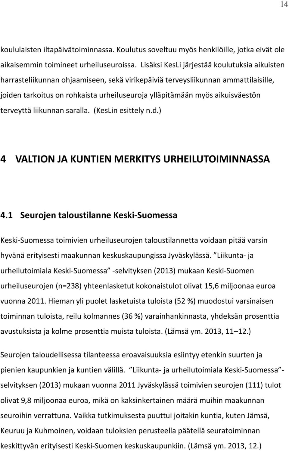 aikuisväestön terveyttä liikunnan saralla. (KesLin esittely n.d.) 4 VALTION JA KUNTIEN MERKITYS URHEILUTOIMINNASSA 4.