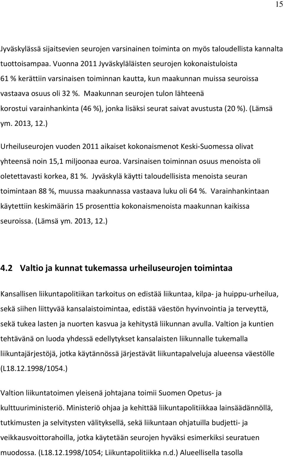 Maakunnan seurojen tulon lähteenä korostui varainhankinta (46 %), jonka lisäksi seurat saivat avustusta (20 %). (Lämsä ym. 2013, 12.
