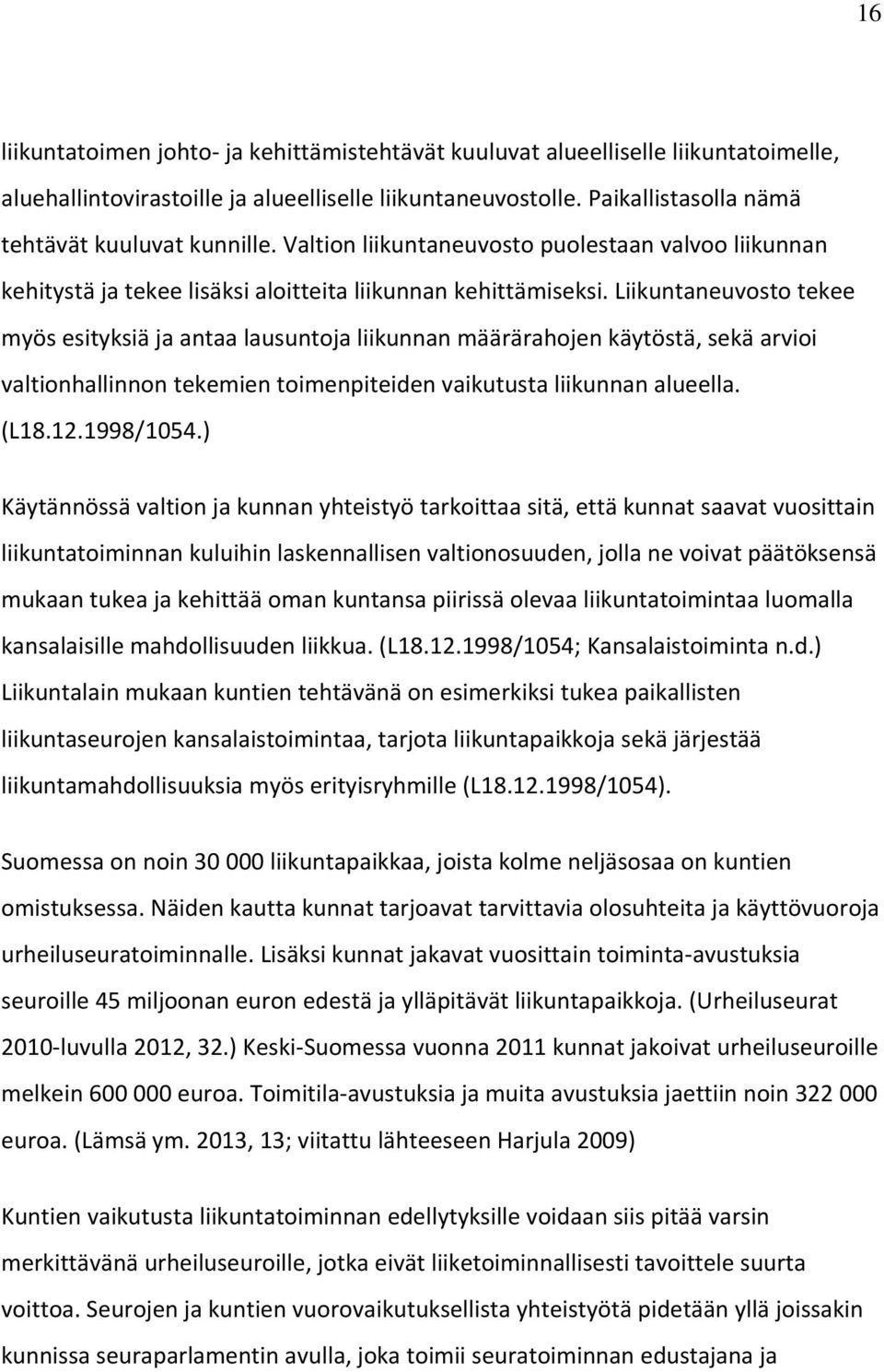 Liikuntaneuvosto tekee myös esityksiä ja antaa lausuntoja liikunnan määrärahojen käytöstä, sekä arvioi valtionhallinnon tekemien toimenpiteiden vaikutusta liikunnan alueella. (L18.12.1998/1054.