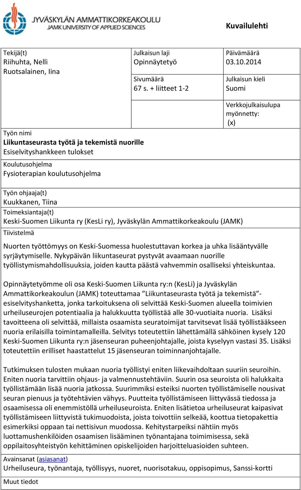 ohjaaja(t) Kuukkanen, Tiina Toimeksiantaja(t) Keski Suomen Liikunta ry (KesLi ry), Jyväskylän Ammattikorkeakoulu (JAMK) Tiivistelmä Nuorten työttömyys on Keski Suomessa huolestuttavan korkea ja uhka