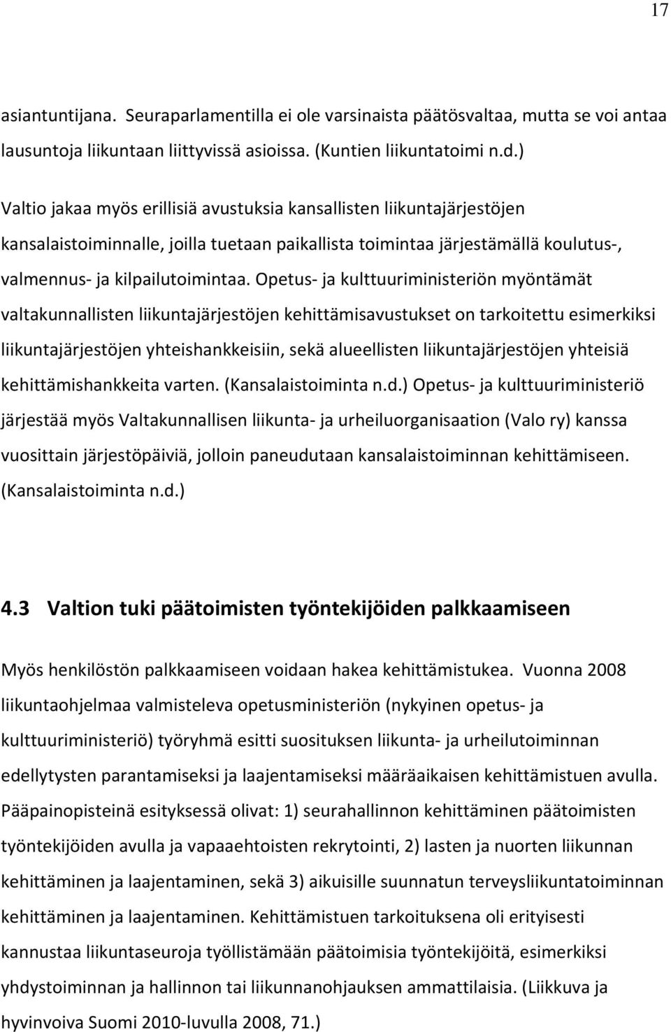Opetus ja kulttuuriministeriön myöntämät valtakunnallisten liikuntajärjestöjen kehittämisavustukset on tarkoitettu esimerkiksi liikuntajärjestöjen yhteishankkeisiin, sekä alueellisten