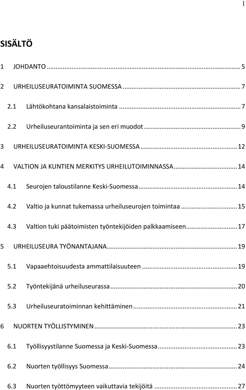 3 Valtion tuki päätoimisten työntekijöiden palkkaamiseen... 17 5 URHEILUSEURA TYÖNANTAJANA... 19 5.1 Vapaaehtoisuudesta ammattilaisuuteen... 19 5.2 Työntekijänä urheiluseurassa... 20 5.