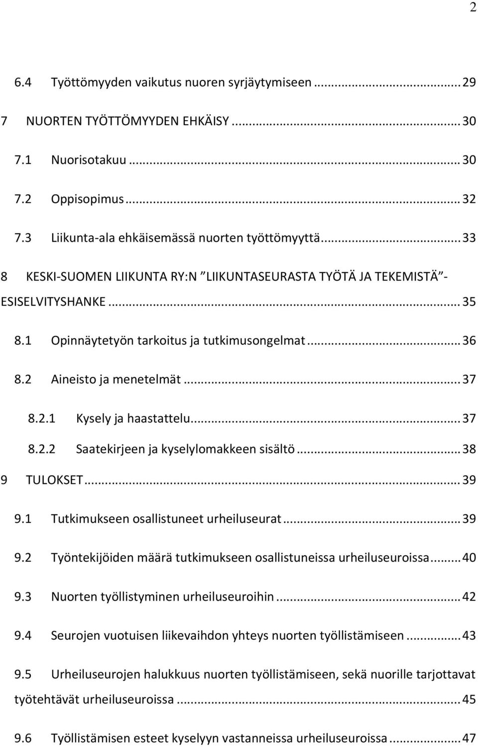 .. 37 8.2.2 Saatekirjeen ja kyselylomakkeen sisältö... 38 9 TULOKSET... 39 9.1 Tutkimukseen osallistuneet urheiluseurat... 39 9.2 Työntekijöiden määrä tutkimukseen osallistuneissa urheiluseuroissa.