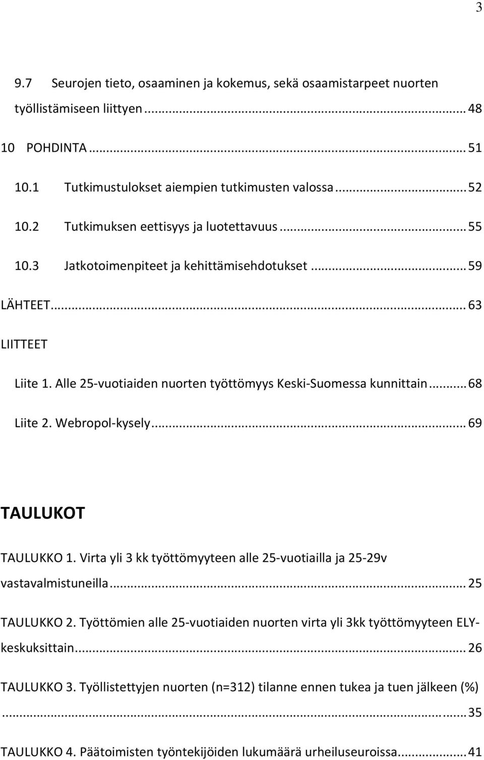 .. 68 Liite 2. Webropol kysely... 69 TAULUKOT TAULUKKO 1. Virta yli 3 kk työttömyyteen alle 25 vuotiailla ja 25 29v vastavalmistuneilla... 25 TAULUKKO 2.