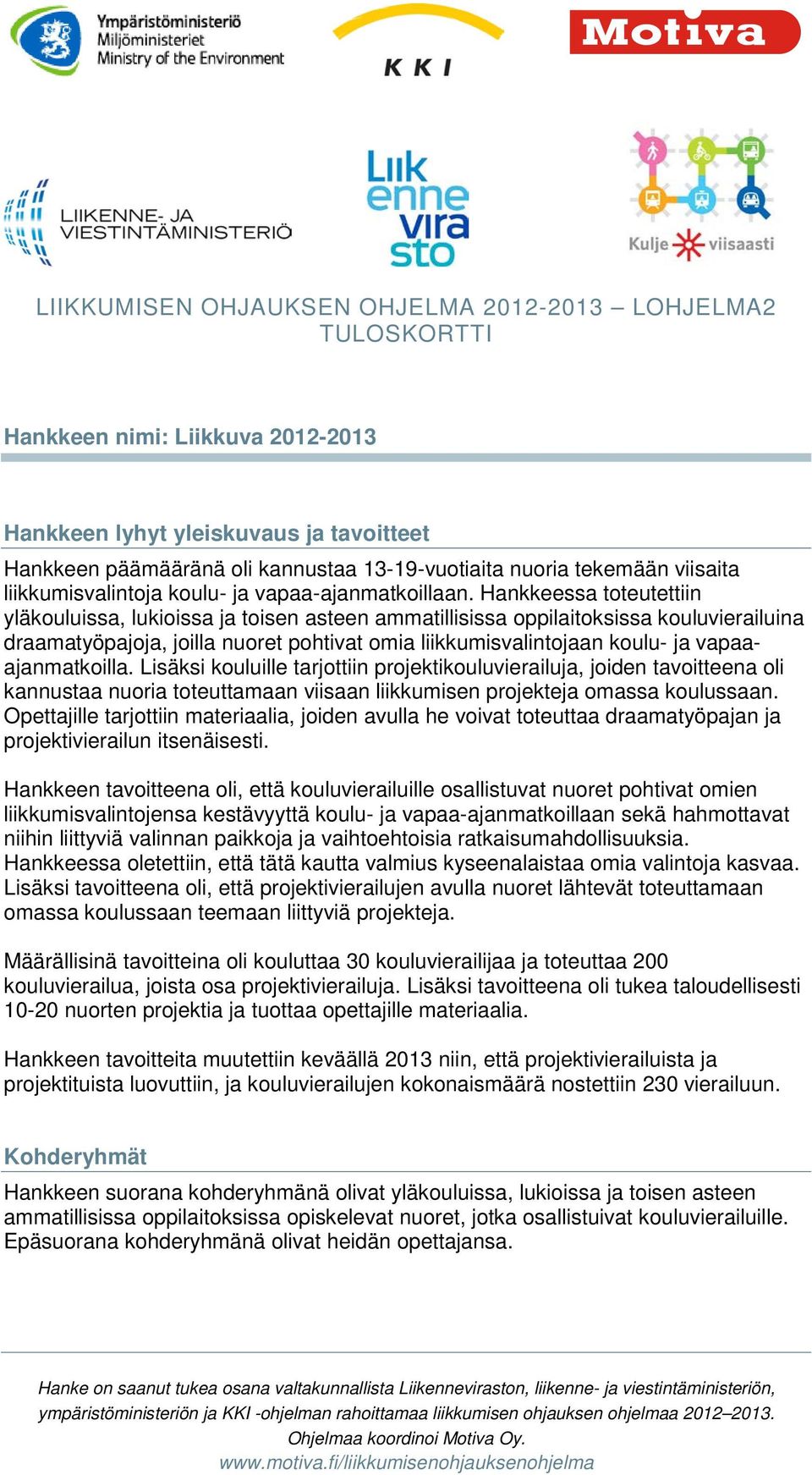 Hankkeessa toteutettiin yläkouluissa, lukioissa ja toisen asteen ammatillisissa oppilaitoksissa kouluvierailuina draamatyöpajoja, joilla nuoret pohtivat omia liikkumisvalintojaan koulu- ja