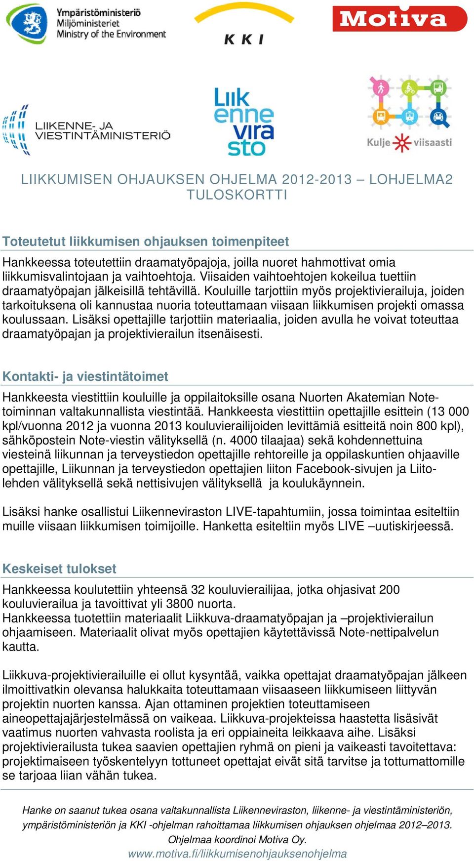 Kouluille tarjottiin myös projektivierailuja, joiden tarkoituksena oli kannustaa nuoria toteuttamaan viisaan liikkumisen projekti omassa koulussaan.