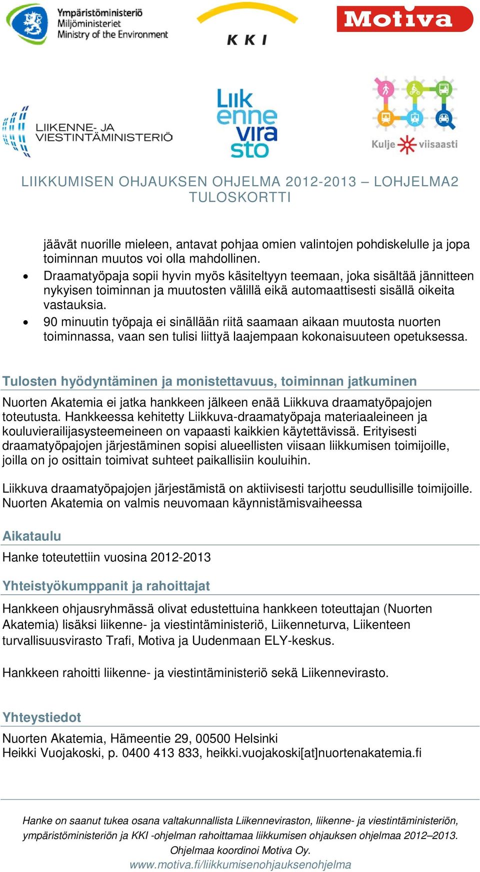 90 minuutin työpaja ei sinällään riitä saamaan aikaan muutosta nuorten toiminnassa, vaan sen tulisi liittyä laajempaan kokonaisuuteen opetuksessa.