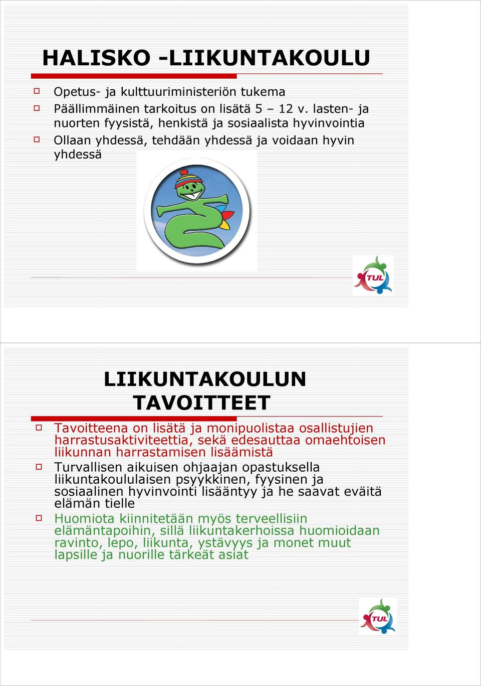 monipuolistaa osallistujien harrastusaktiviteettia, sekä edesauttaa omaehtoisen liikunnan harrastamisen lisäämistä Turvallisen aikuisen ohjaajan opastuksella liikuntakoululaisen