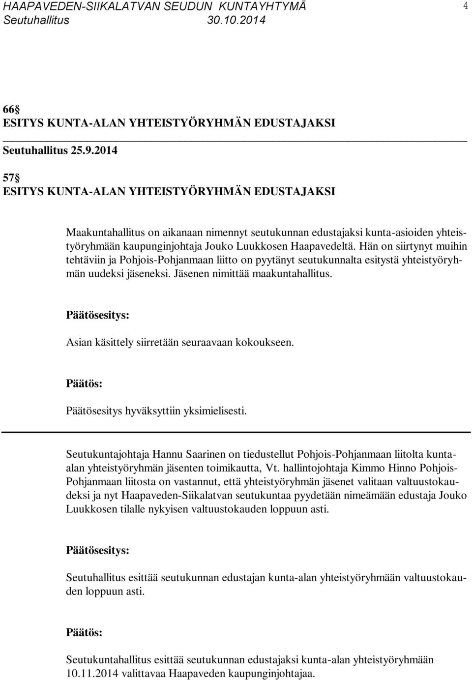 Hän on siirtynyt muihin tehtäviin ja Pohjois-Pohjanmaan liitto on pyytänyt seutukunnalta esitystä yhteistyöryhmän uudeksi jäseneksi. Jäsenen nimittää maakuntahallitus.