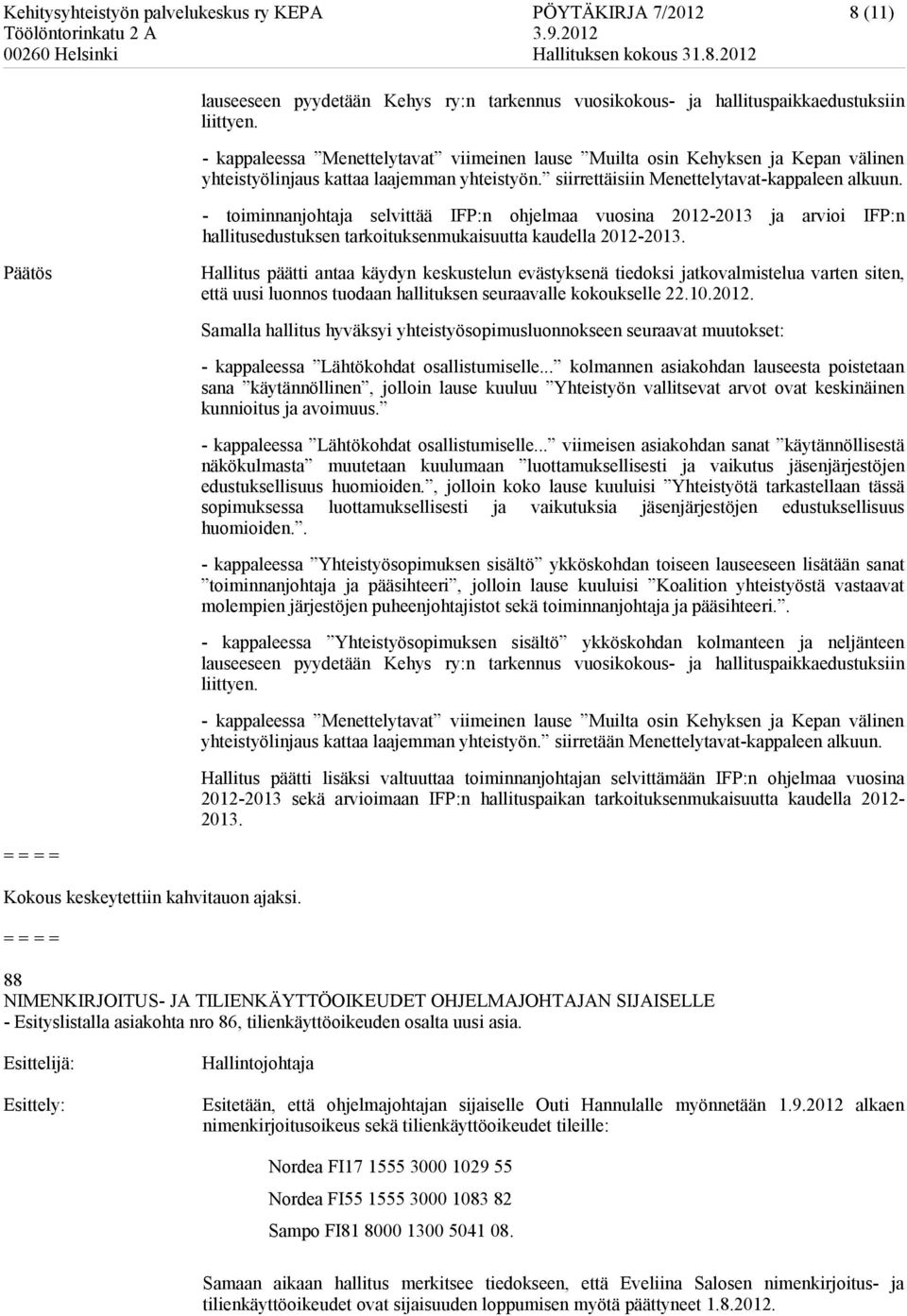 - toiminnanjohtaja selvittää IFP:n ohjelmaa vuosina 2012-2013 ja arvioi IFP:n hallitusedustuksen tarkoituksenmukaisuutta kaudella 2012-2013.