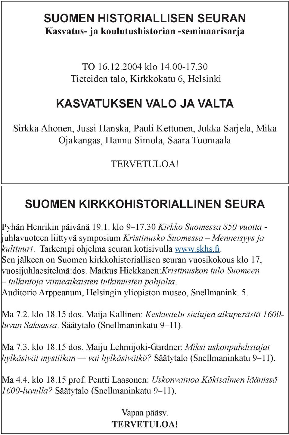 SUOMEN KIRKKOHISTORIALLINEN SEURA Pyhän Henrikin päivänä 19.1. klo 9 17.30 Kirkko Suomessa 850 vuotta - juhlavuoteen liittyvä symposium Kristinusko Suomessa Menneisyys ja kulttuuri.