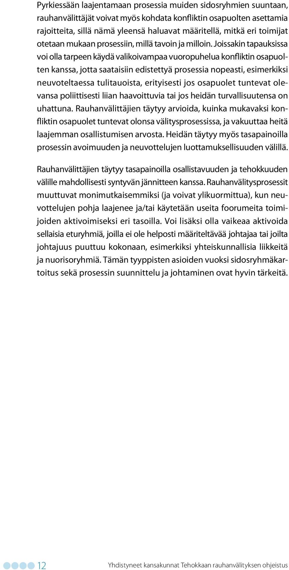 Joissakin tapauksissa voi olla tarpeen käydä valikoivampaa vuoropuhelua konfliktin osapuolten kanssa, jotta saataisiin edistettyä prosessia nopeasti, esimerkiksi neuvoteltaessa tulitauoista,