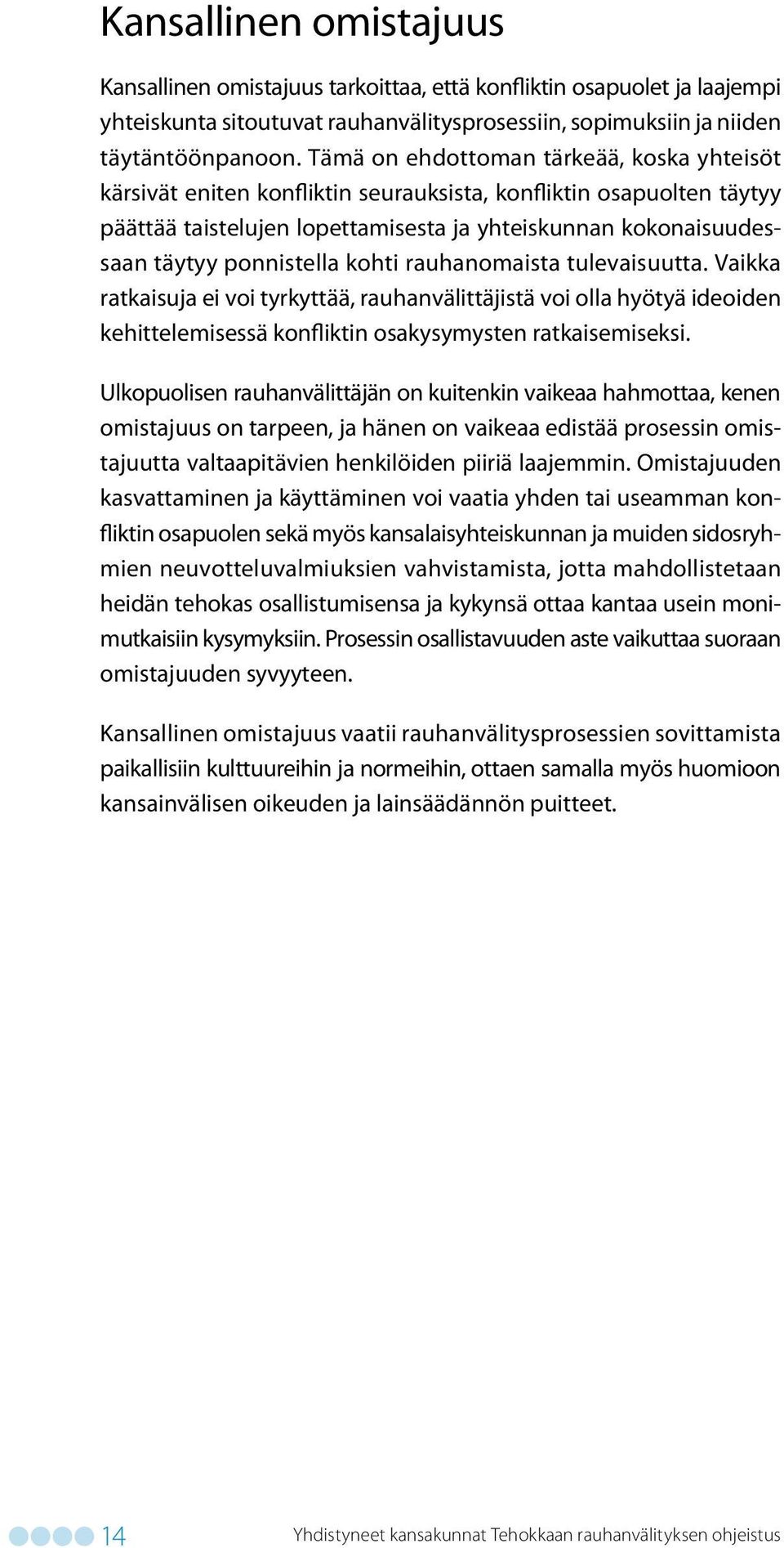 ponnistella kohti rauhanomaista tulevaisuutta. Vaikka ratkaisuja ei voi tyrkyttää, rauhanvälittäjistä voi olla hyötyä ideoiden kehittelemisessä konfliktin osakysymysten ratkaisemiseksi.
