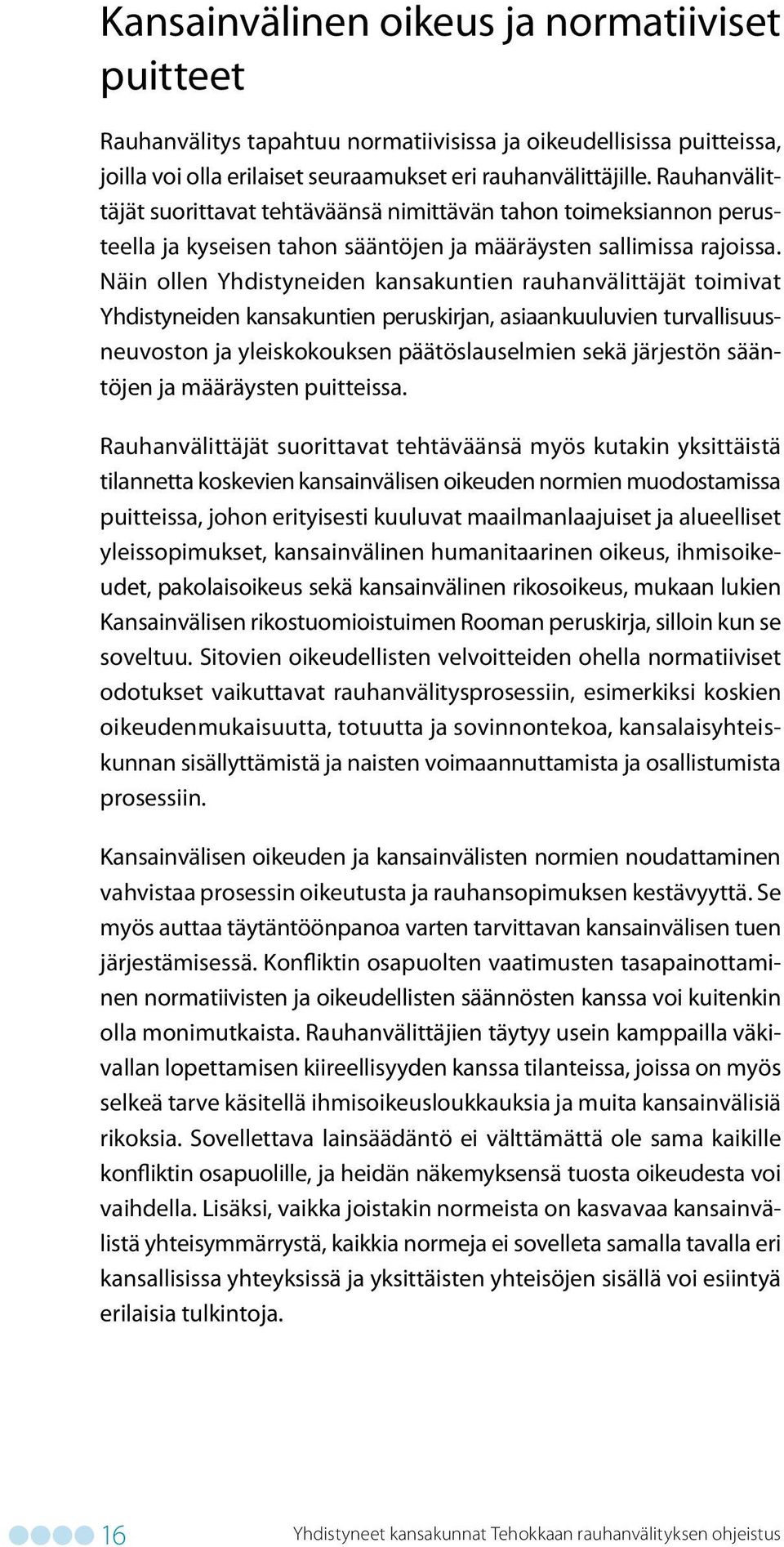 Näin ollen Yhdistyneiden kansakuntien rauhanvälittäjät toimivat Yhdistyneiden kansakuntien peruskirjan, asiaankuuluvien turvallisuusneuvoston ja yleiskokouksen päätöslauselmien sekä järjestön