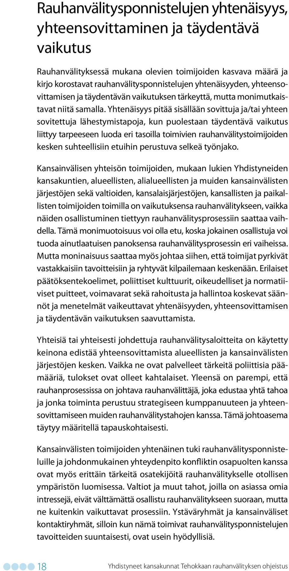 Yhtenäisyys pitää sisällään sovittuja ja/tai yhteen sovitettuja lähestymistapoja, kun puolestaan täydentävä vaikutus liittyy tarpeeseen luoda eri tasoilla toimivien rauhanvälitystoimijoiden kesken